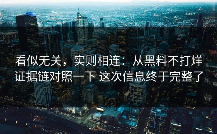 看似无关，实则相连：从黑料不打烊证据链对照一下 这次信息终于完整了