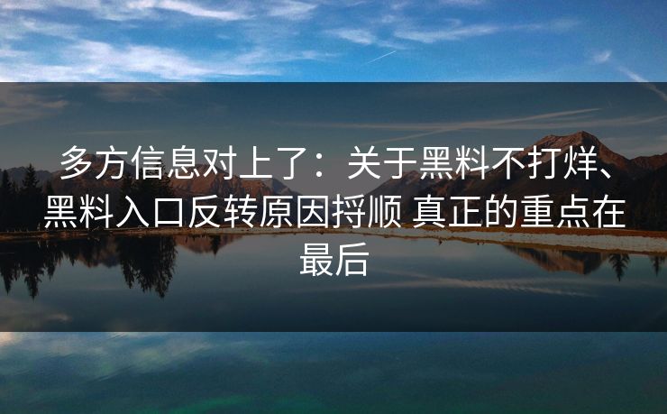 多方信息对上了：关于黑料不打烊、黑料入口反转原因捋顺 真正的重点在最后