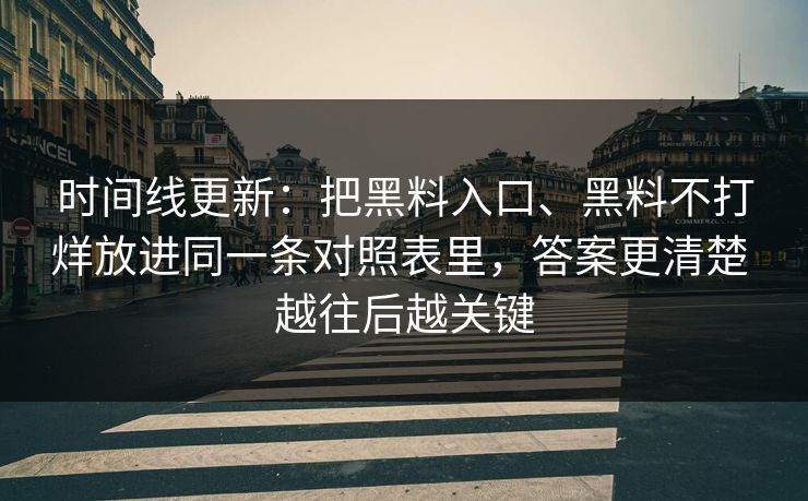 时间线更新：把黑料入口、黑料不打烊放进同一条对照表里，答案更清楚 越往后越关键