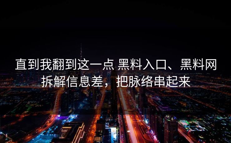 直到我翻到这一点 黑料入口、黑料网拆解信息差，把脉络串起来